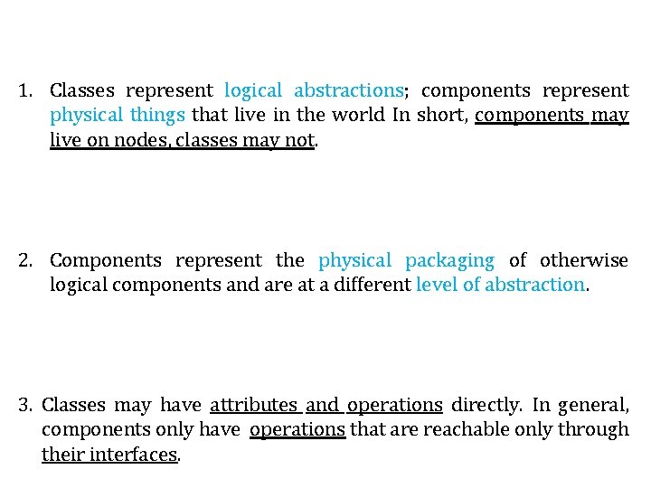 1. Classes represent logical abstractions; components represent physical things that live in the world