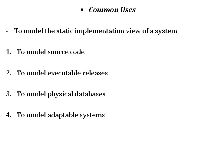 § Common Uses - To model the static implementation view of a system 1.