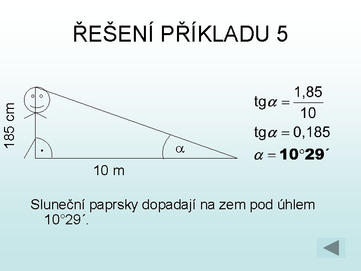185 cm ŘEŠENÍ PŘÍKLADU 5 a 10 m Sluneční paprsky dopadají na zem pod