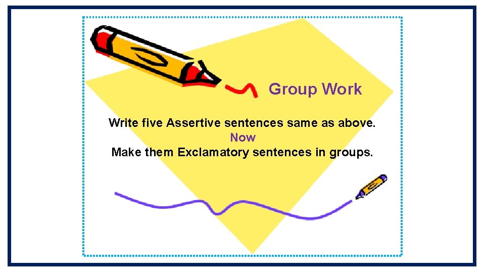 Group Work Write five Assertive sentences same as above. Now Make them Exclamatory sentences