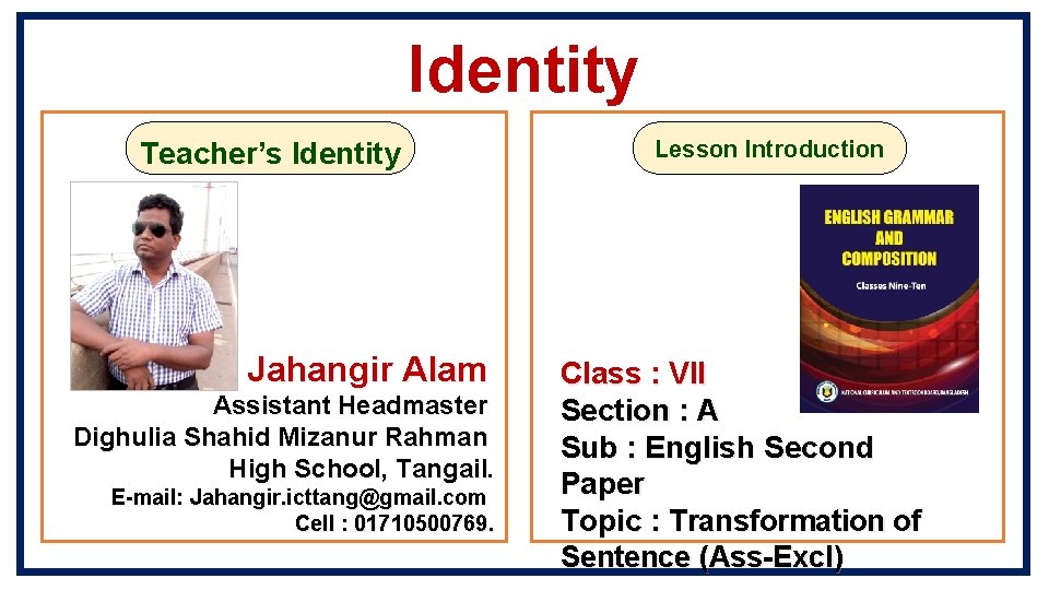 Identity Teacher’s Identity Jahangir Alam Assistant Headmaster Dighulia Shahid Mizanur Rahman High School, Tangail.