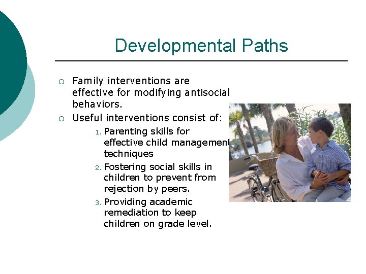 Developmental Paths ¡ ¡ Family interventions are effective for modifying antisocial behaviors. Useful interventions