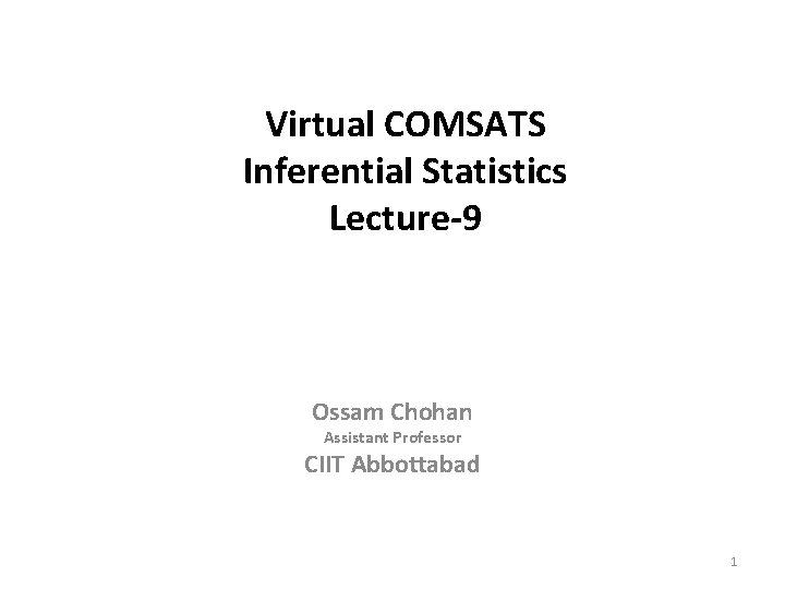 Virtual COMSATS Inferential Statistics Lecture-9 Ossam Chohan Assistant Professor CIIT Abbottabad 1 