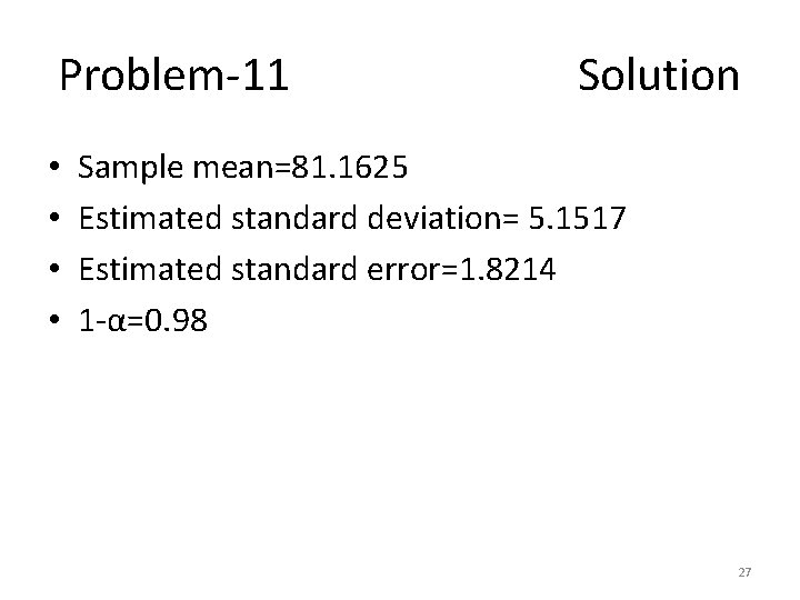 Problem-11 Solution • • Sample mean=81. 1625 Estimated standard deviation= 5. 1517 Estimated standard