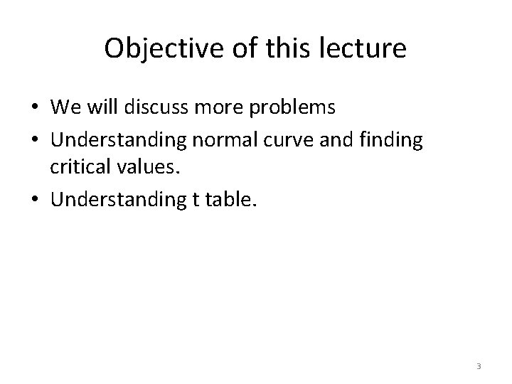 Objective of this lecture • We will discuss more problems • Understanding normal curve