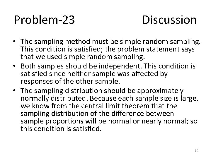 Problem-23 Discussion • The sampling method must be simple random sampling. This condition is