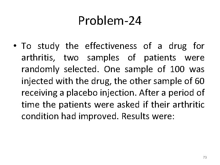 Problem-24 • To study the effectiveness of a drug for arthritis, two samples of