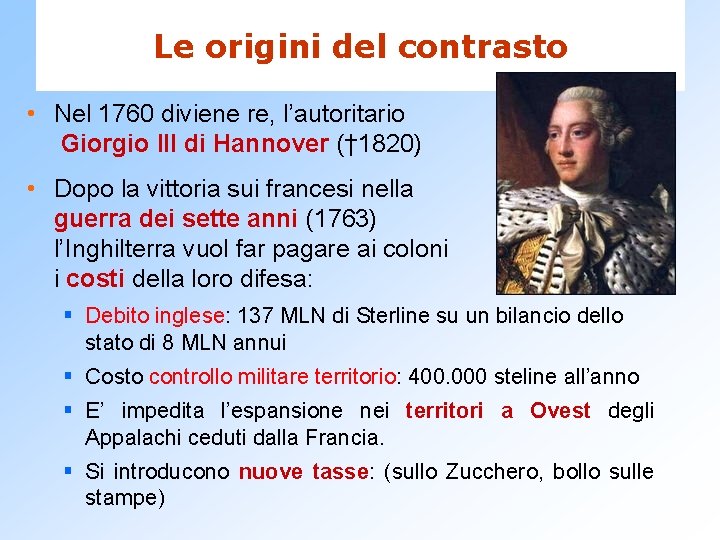 Le origini del contrasto • Nel 1760 diviene re, l’autoritario Giorgio III di Hannover