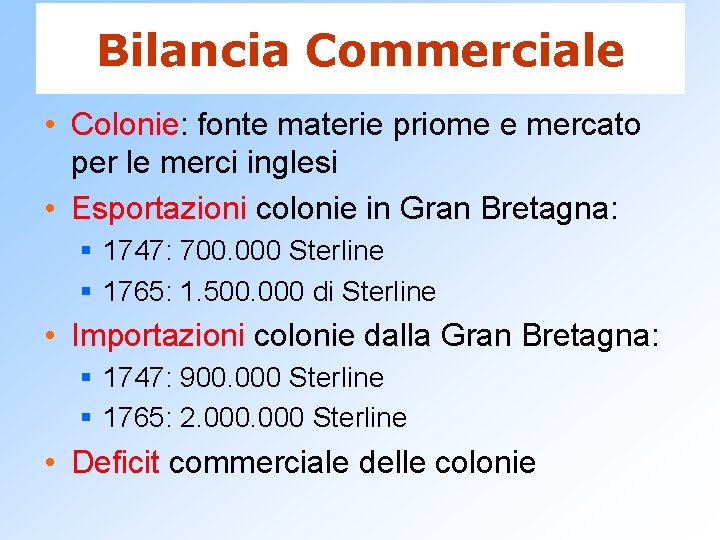 Bilancia Commerciale • Colonie: fonte materie priome e mercato per le merci inglesi •