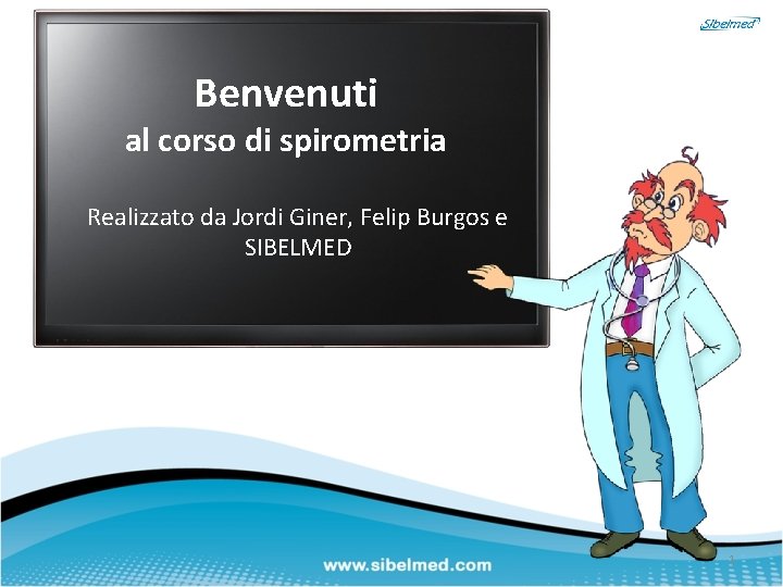 Benvenuti al corso di spirometria Realizzato da Jordi Giner, Felip Burgos e SIBELMED 1