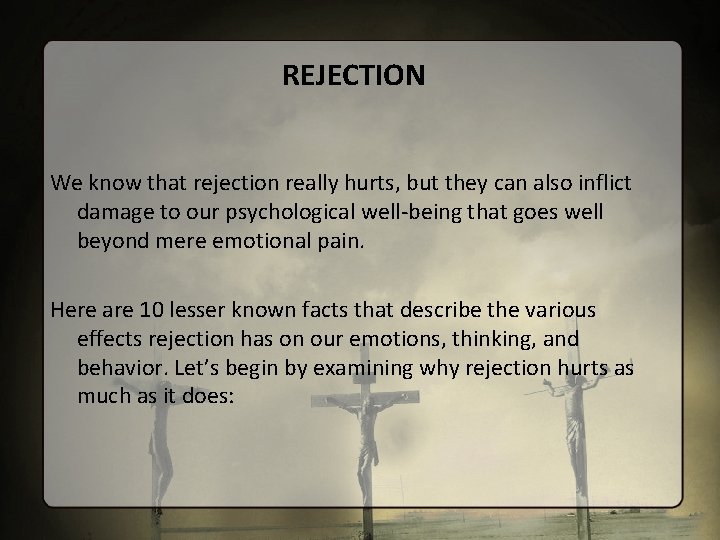 REJECTION We know that rejection really hurts, but they can also inflict damage to