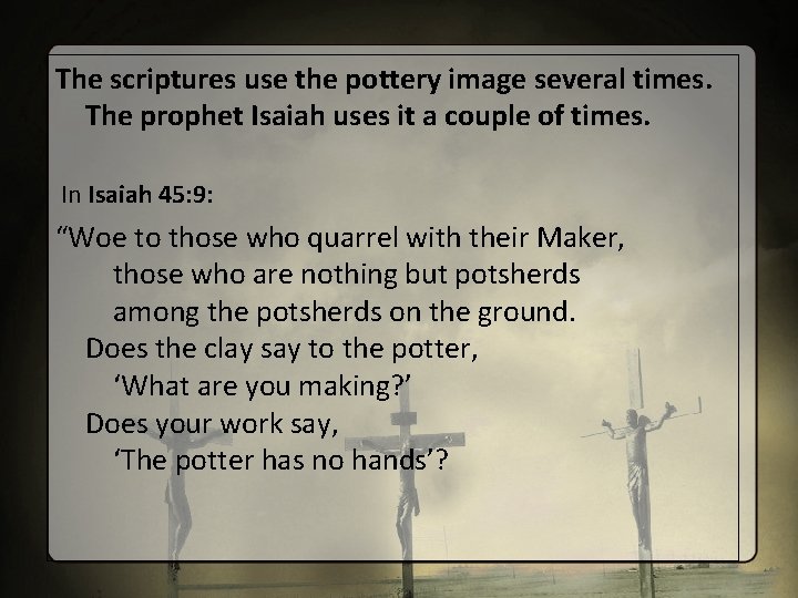 The scriptures use the pottery image several times. The prophet Isaiah uses it a