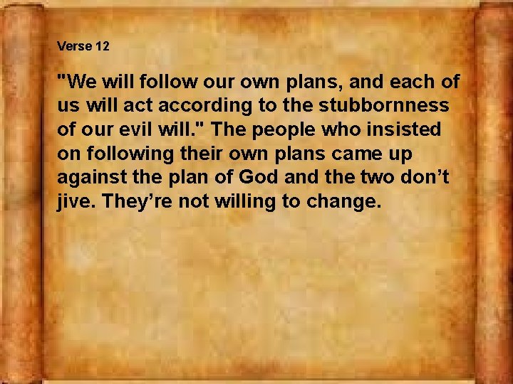 Verse 12 "We will follow our own plans, and each of us will act