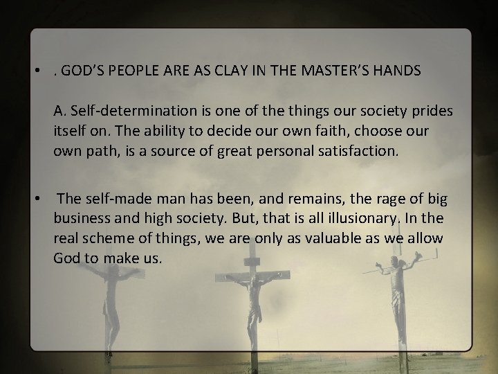  • . GOD’S PEOPLE ARE AS CLAY IN THE MASTER’S HANDS A. Self-determination