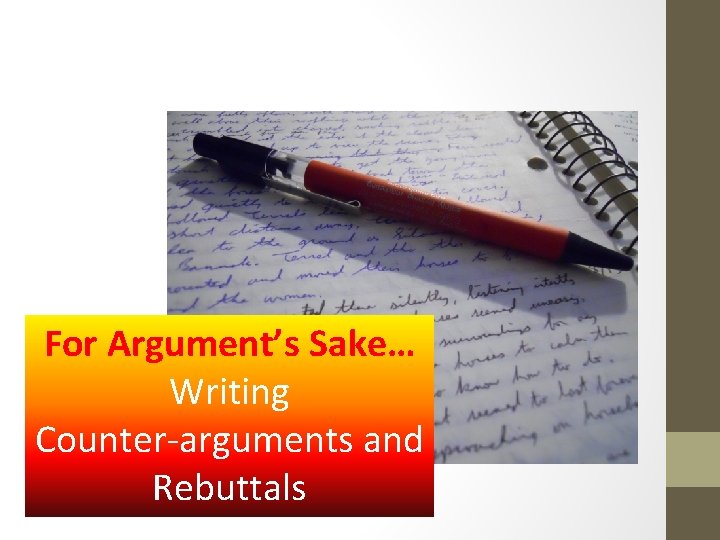 For Argument’s Sake… Writing Counter-arguments and Rebuttals 
