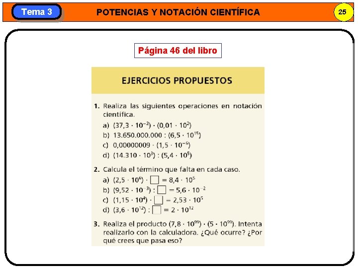 Tema 3 POTENCIAS Y NOTACIÓN CIENTÍFICA Página 46 del libro 25 