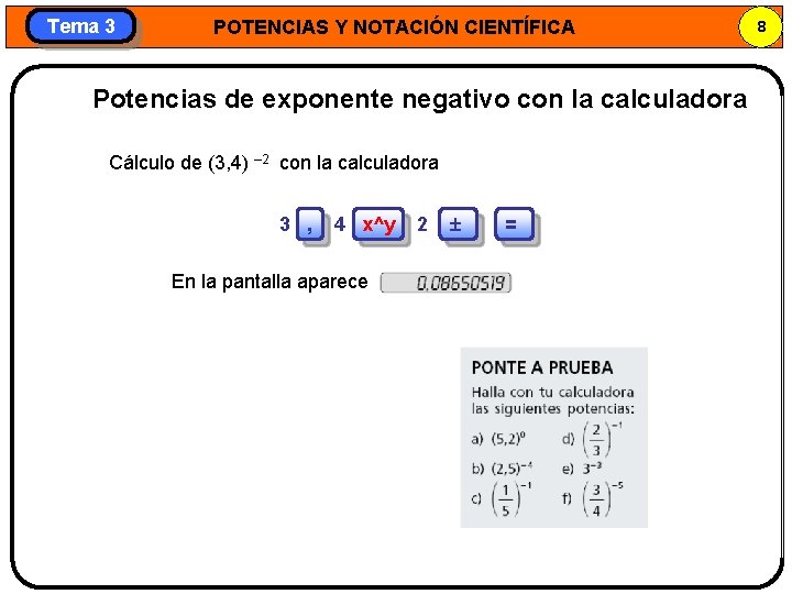 Tema 3 POTENCIAS Y NOTACIÓN CIENTÍFICA Potencias de exponente negativo con la calculadora Cálculo