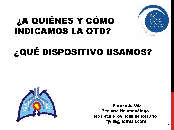 ¿A QUIÉNES Y CÓMO INDICAMOS LA OTD? Fernando Vila Pediatra Neumonólogo Hospital Provincial de