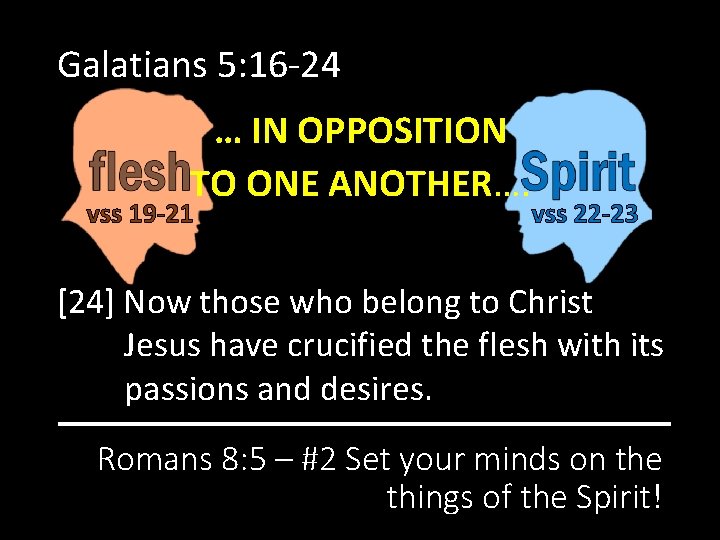 Galatians 5: 16 -24 … IN OPPOSITION TO ONE ANOTHER…. vss 19 -21 vss