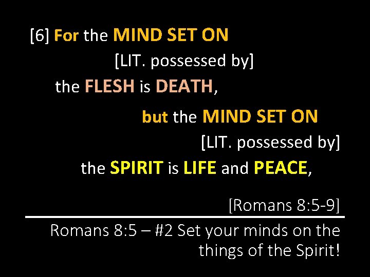 [6] For the MIND SET ON [LIT. possessed by] the FLESH is DEATH, but