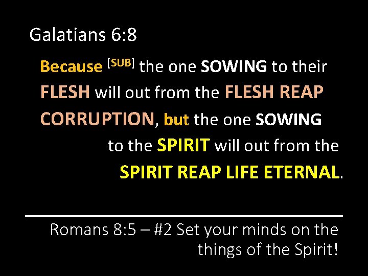 Galatians 6: 8 Because [SUB] the one SOWING to their FLESH will out from