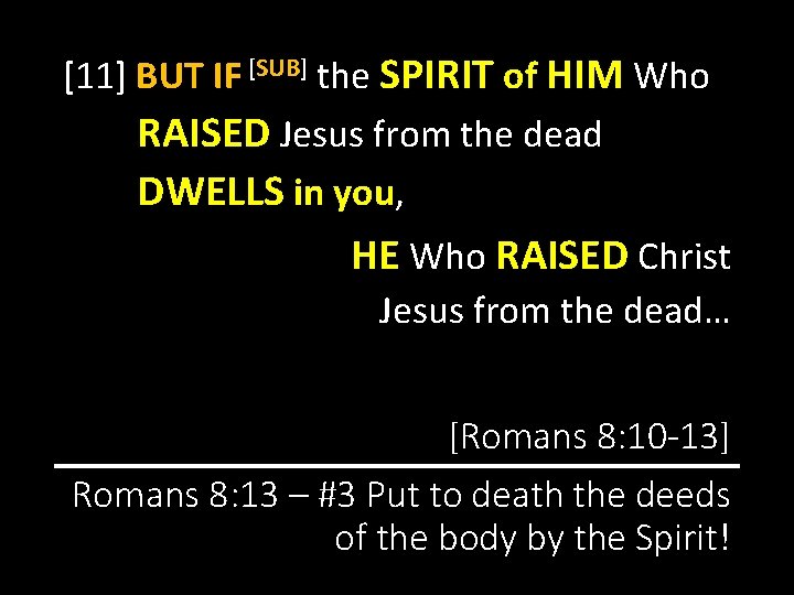 [11] BUT IF [SUB] the SPIRIT of HIM Who RAISED Jesus from the dead