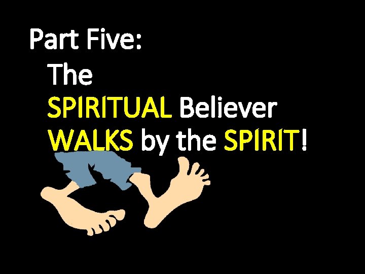 Part Five: The SPIRITUAL Believer WALKS by the SPIRIT! 