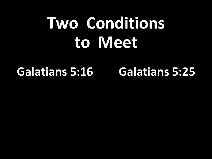 Two Conditions to Meet Galatians 5: 16 Galatians 5: 25 