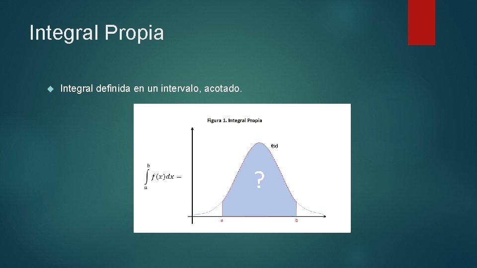 Integral Propia Integral definida en un intervalo, acotado. 