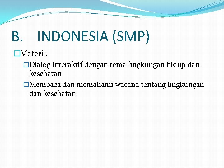 B. INDONESIA (SMP) �Materi : �Dialog interaktif dengan tema lingkungan hidup dan kesehatan �Membaca