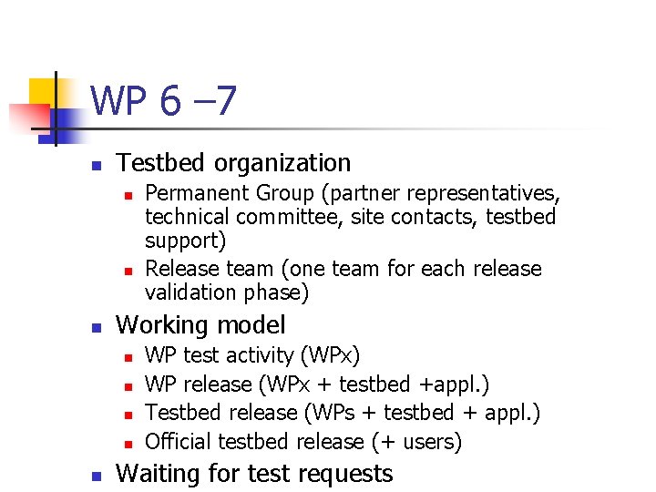 WP 6 – 7 n Testbed organization n Working model n n n Permanent