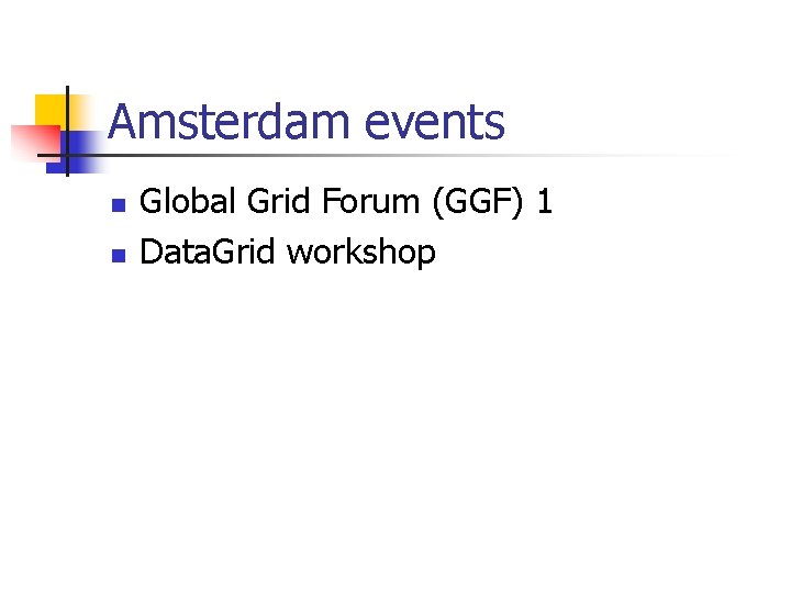 Amsterdam events n n Global Grid Forum (GGF) 1 Data. Grid workshop 
