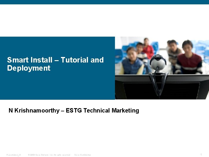 Smart Install – Tutorial and Deployment N Krishnamoorthy – ESTG Technical Marketing Presentation_ID ©