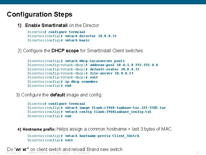 Configuration Steps 1) Enable Smart. Install on the Director# configure terminal Director(config)# vstack director