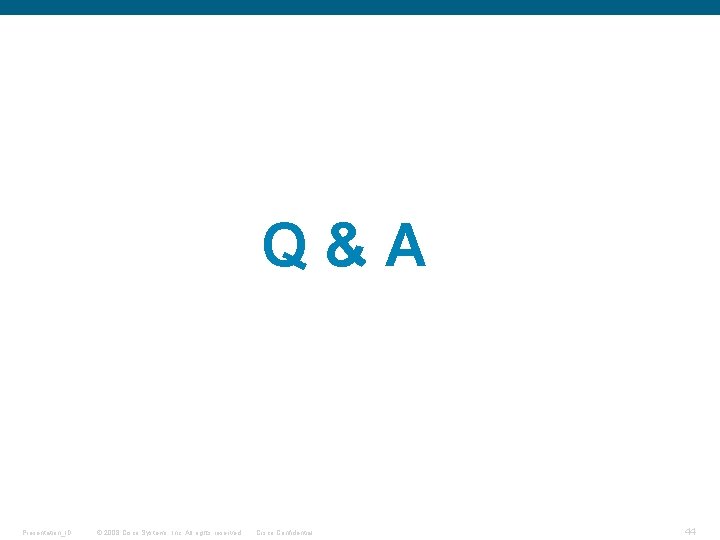 Q & A Presentation_ID © 2008 Cisco Systems, Inc. All rights reserved. Cisco Confidential