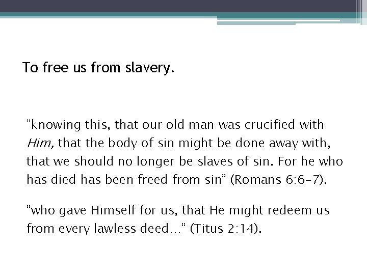 To free us from slavery. “knowing this, that our old man was crucified with