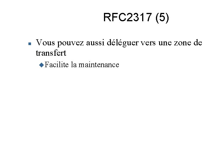 RFC 2317 (5) Vous pouvez aussi déléguer vers une zone de transfert Facilite la