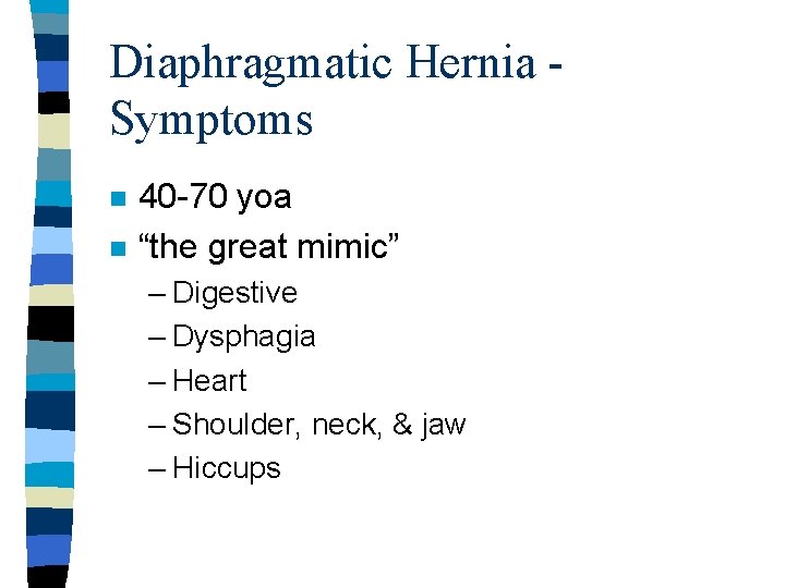 Diaphragmatic Hernia Symptoms n n 40 -70 yoa “the great mimic” – Digestive –