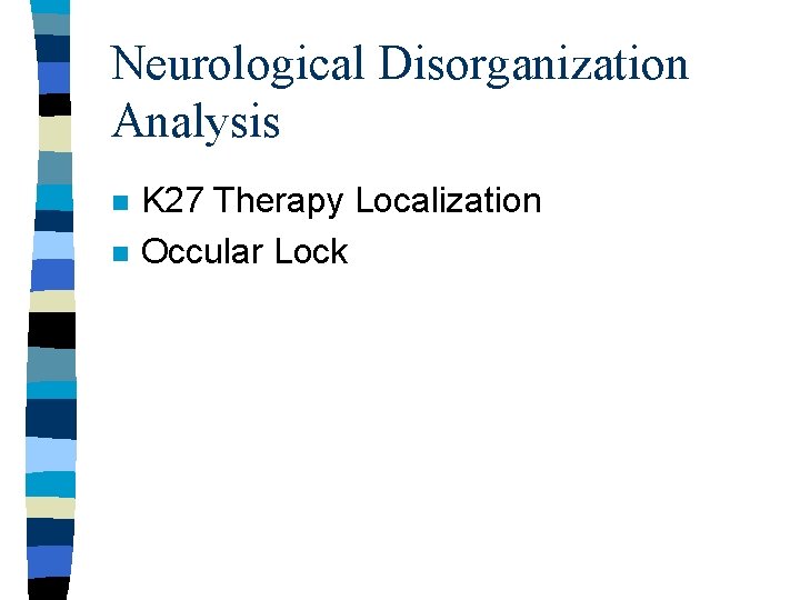 Neurological Disorganization Analysis n n K 27 Therapy Localization Occular Lock 