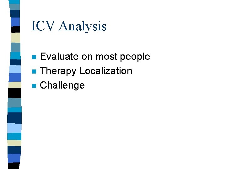 ICV Analysis n n n Evaluate on most people Therapy Localization Challenge 