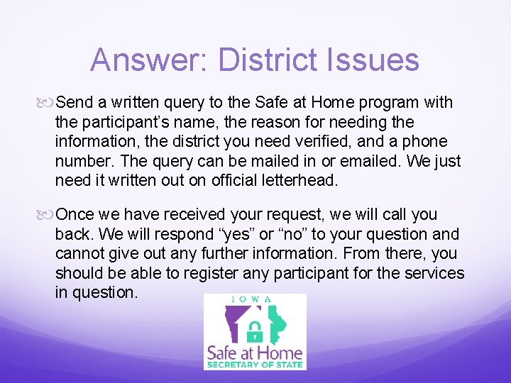 Answer: District Issues Send a written query to the Safe at Home program with