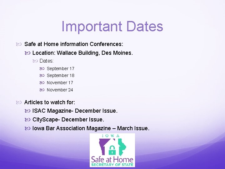 Important Dates Safe at Home information Conferences: Location: Wallace Building, Des Moines. Dates: September