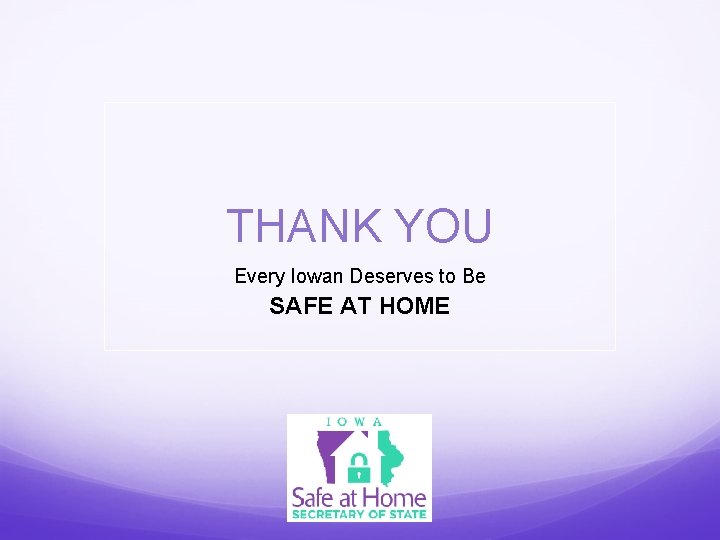 THANK YOU Every Iowan Deserves to Be SAFE AT HOME 