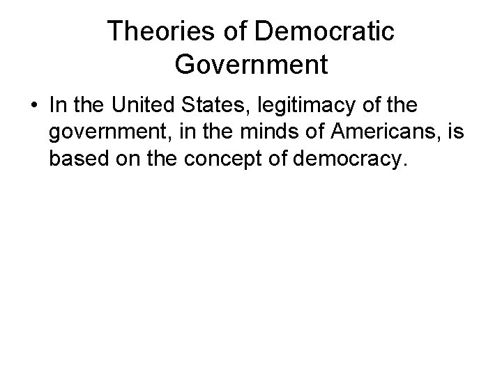 Theories of Democratic Government • In the United States, legitimacy of the government, in