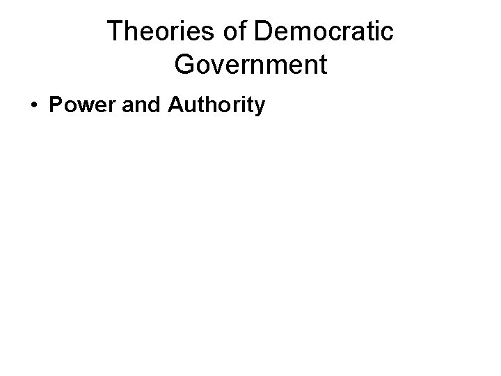 Theories of Democratic Government • Power and Authority 