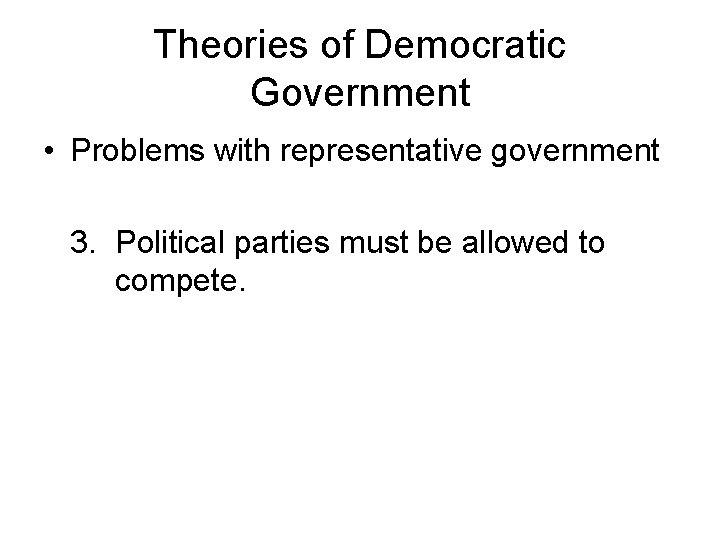 Theories of Democratic Government • Problems with representative government 3. Political parties must be