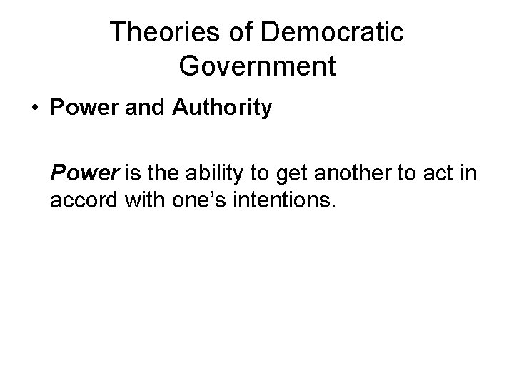 Theories of Democratic Government • Power and Authority Power is the ability to get