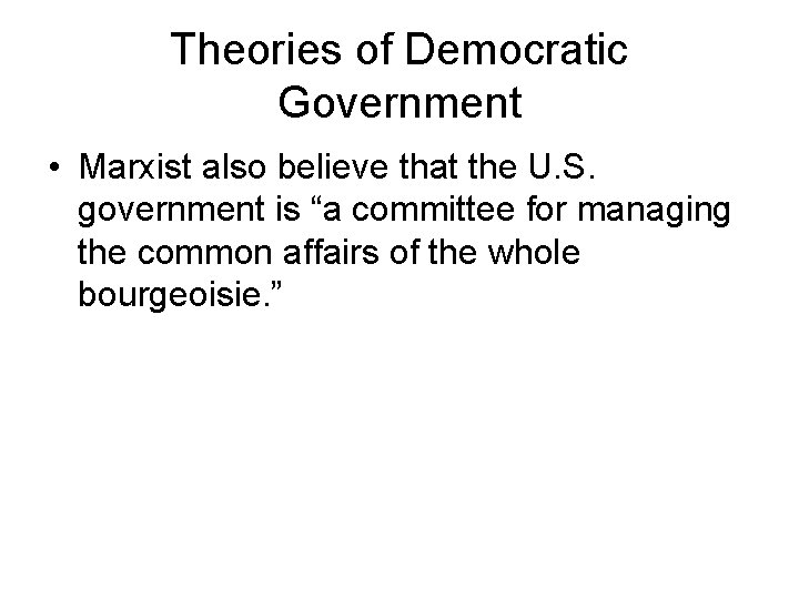 Theories of Democratic Government • Marxist also believe that the U. S. government is Theories of Democratic Government • Marxist also believe that the U. S. government is