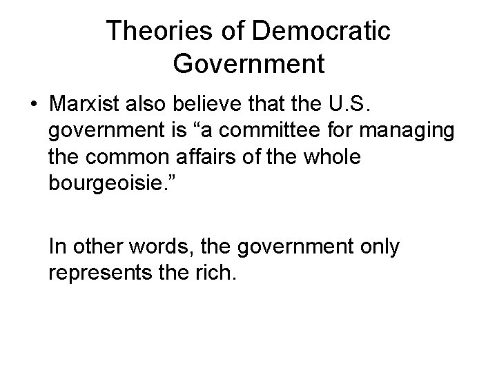 Theories of Democratic Government • Marxist also believe that the U. S. government is