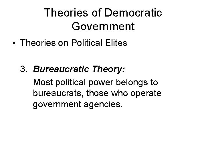Theories of Democratic Government • Theories on Political Elites 3. Bureaucratic Theory: Most political